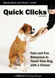 Quick Clicks- Fast and Fun Behaviors To Teach Your Dog With A Clicker 2nd Ed.